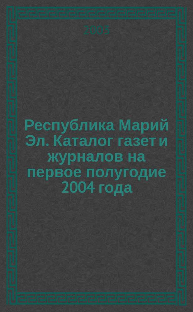 Республика Марий Эл. Каталог газет и журналов на первое полугодие 2004 года
