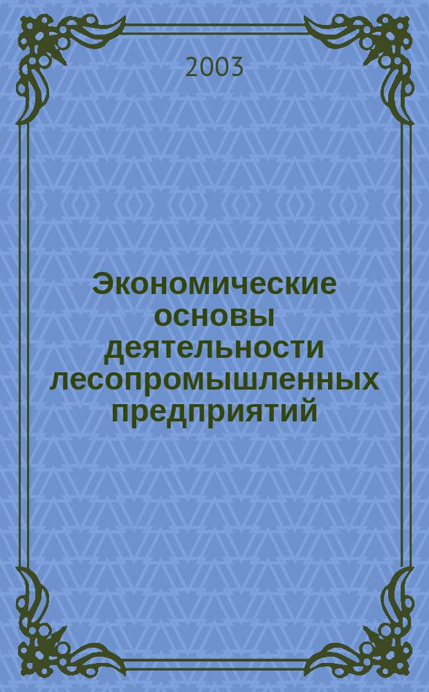 Экономические основы деятельности лесопромышленных предприятий : Учеб. пособие для студентов спец. 260100