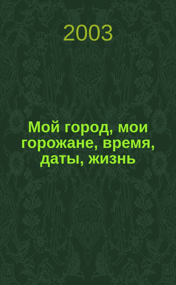 Мой город, мои горожане, время, даты, жизнь : Сб. стихотворений, тостов и рассказов