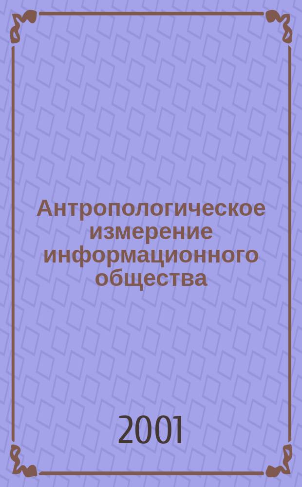 Антропологическое измерение информационного общества : Автореф. дис. на соиск. учен. степ. к.филос.н. : Спец. 09.00.11