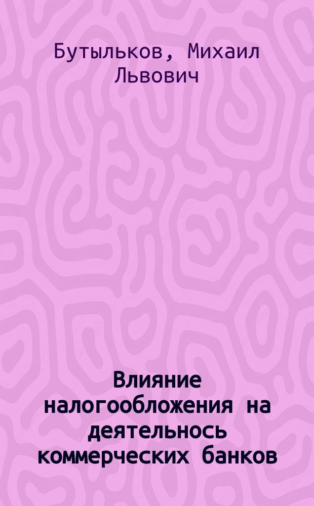 Влияние налогообложения на деятельнось коммерческих банков : Автореф. дис. на соиск. учен. степ. к.э.н. : Спец. 08.00.10
