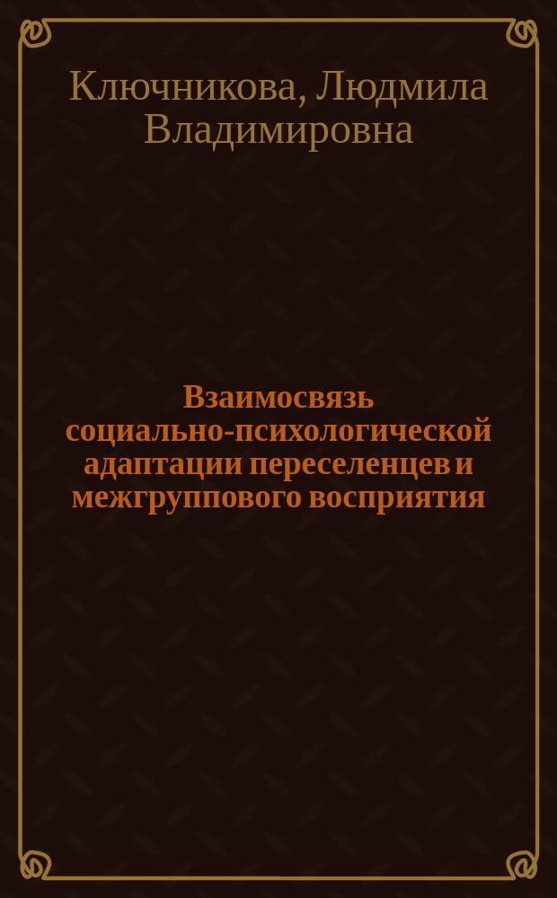 Взаимосвязь социально-психологической адаптации переселенцев и межгруппового восприятия (на примере немцев,выехавших из стран СНГ на постоянное место жительства в Германию) : Автореф. дис. на соиск. учен. степ. к.психол.н. : Спец. 19.00.05