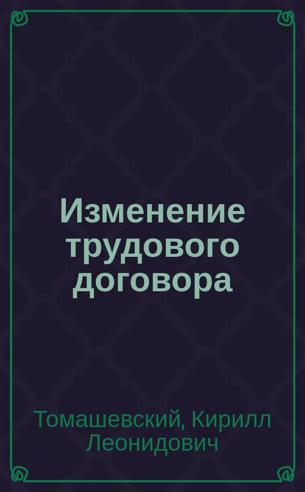 Изменение трудового договора : Автореф. дис. на соиск. учен. степ. к.ю.н. : Спец. 12.00.05