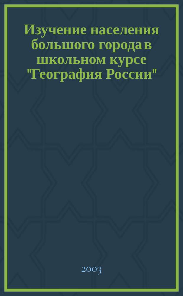 Изучение населения большого города в школьном курсе "География России": (На прим. города Москвы) : Автореф. дис. на соиск. учен. степ. к.п.н. : Спец. 13.00.02