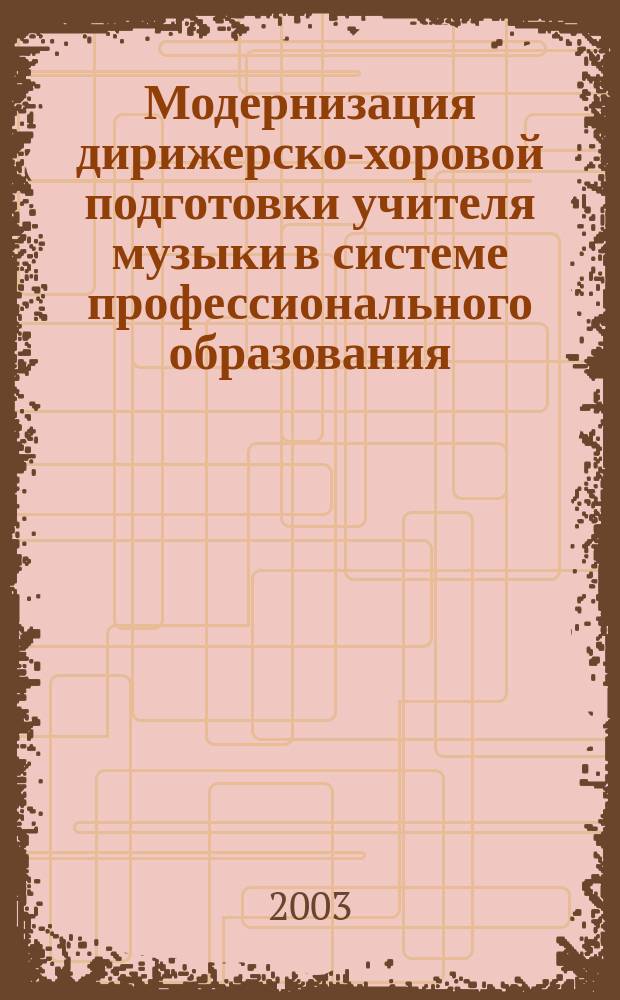 Модернизация дирижерско-хоровой подготовки учителя музыки в системе профессионального образования : Материалы I Междунар. науч.-практ. конф