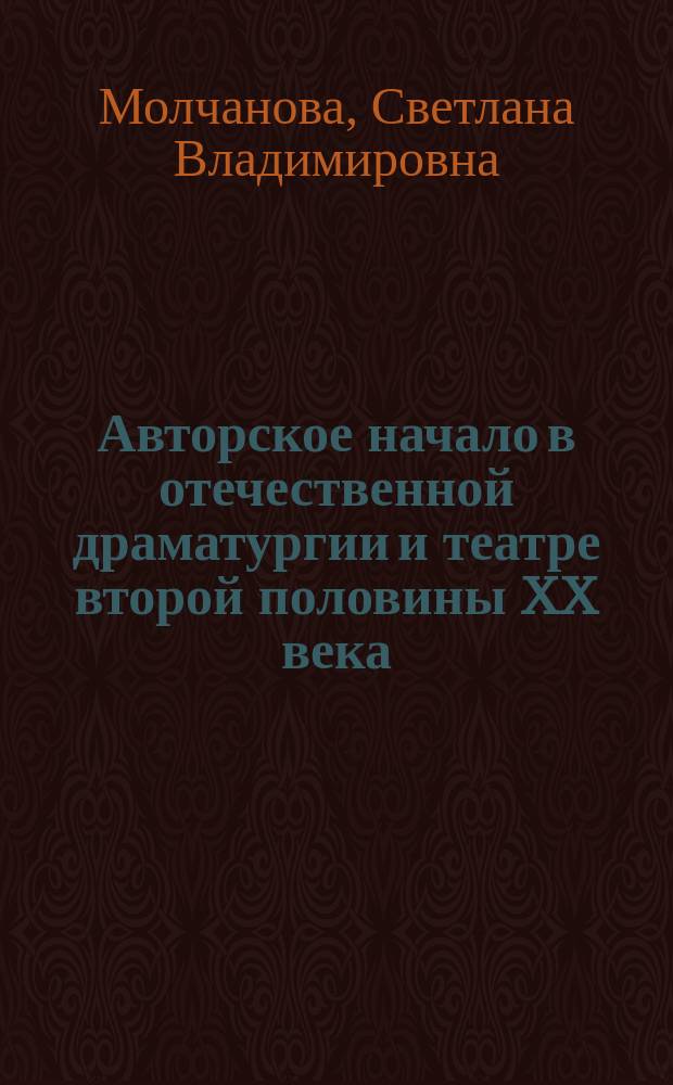 Авторское начало в отечественной драматургии и театре второй половины XX века : Автореф. дис. на соиск. учен. степ. к.иск. : Спец. 17.00.01