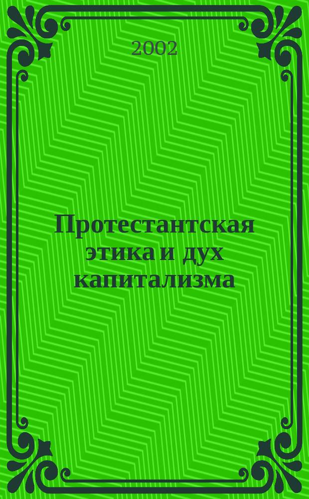 Протестантская этика и дух капитализма : Пер. с нем.