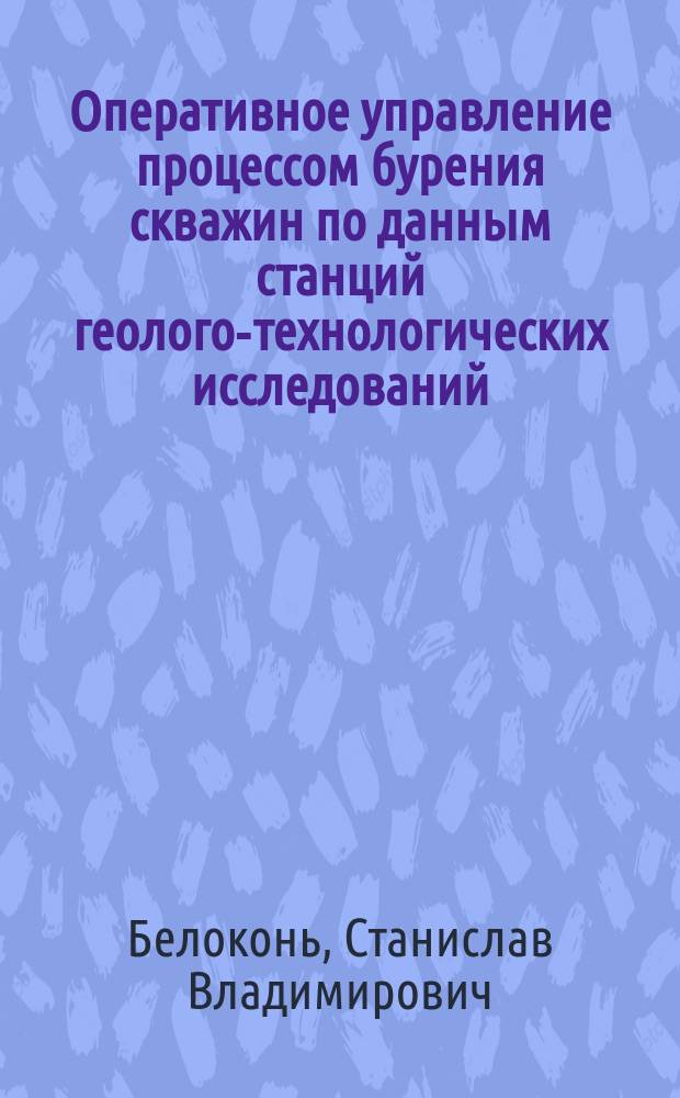 Оперативное управление процессом бурения скважин по данным станций геолого-технологических исследований : Автореф. дис. на соиск. учен. степ. к.т.н. : Спец. 25.00.15