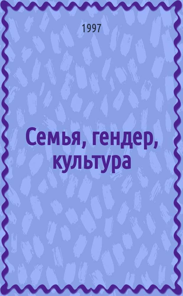 Семья, гендер, культура : Материалы междунар. конф. 1994 и 1995 гг