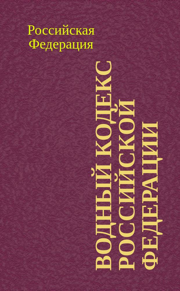 Водный кодекс Российской Федерации : (Собрание законодательства Рос. Федерации, 1995, N 47, ст. 4471)