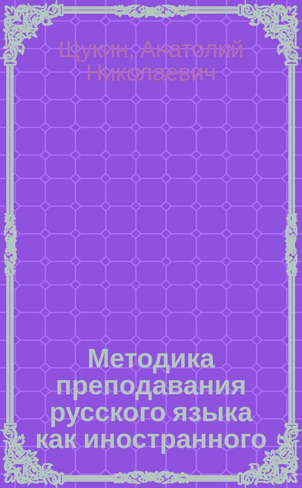 Методика преподавания русского языка как иностранного : Учеб. пособие для студентов вузов, обучающихся по специальности 032900 - рус. яз. и лит., (ДПП.ДС.032906 - рус. яз. как иностр.)
