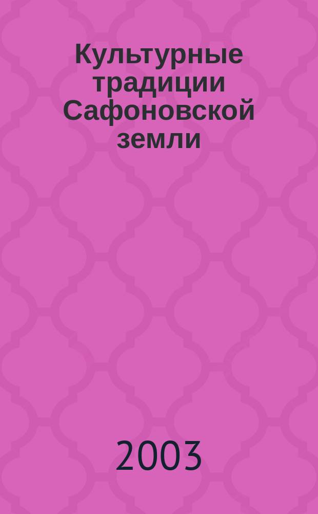 Культурные традиции Сафоновской земли: от прошлого к современности : Сб. докл. краевед. конф., посвящ. 50-летию города Сафонова Смоленской обл