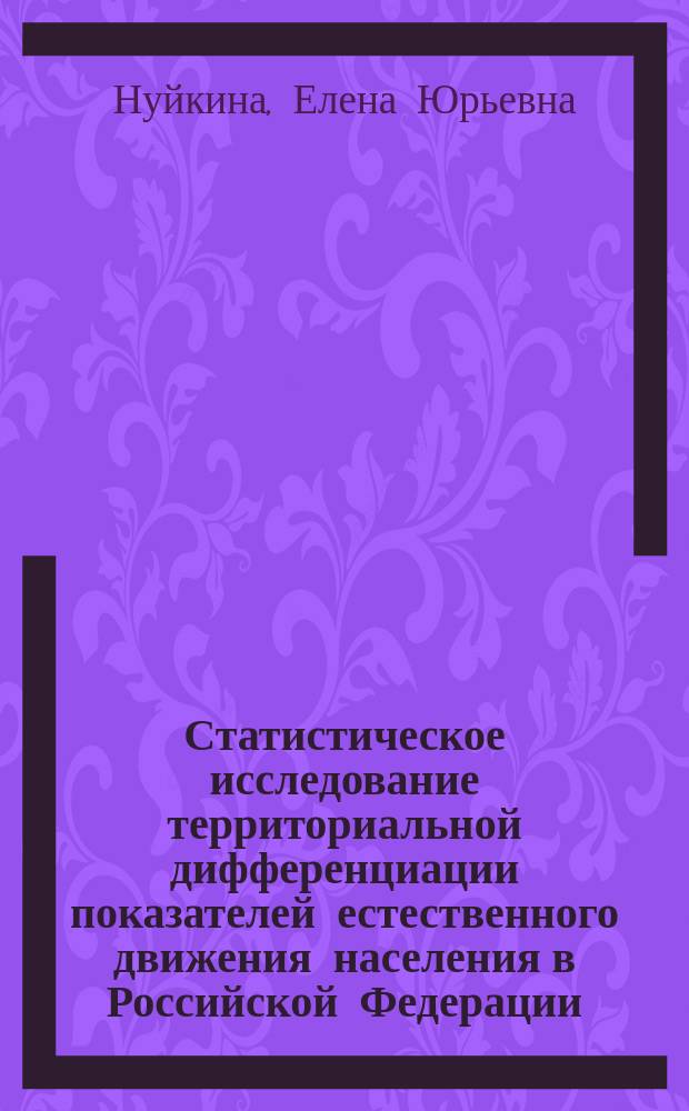 Статистическое исследование территориальной дифференциации показателей естественного движения населения в Российской Федерации : Автореф. дис. на соиск. учен. степ. к.э.н. : Спец. 08.00.12