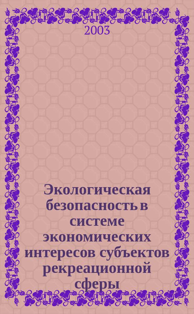 Экологическая безопасность в системе экономических интересов субъектов рекреационной сферы : Автореф. дис. на соиск. учен. степ. к.э.н. : Спец. 08.00.01; Спец. 08.00.05