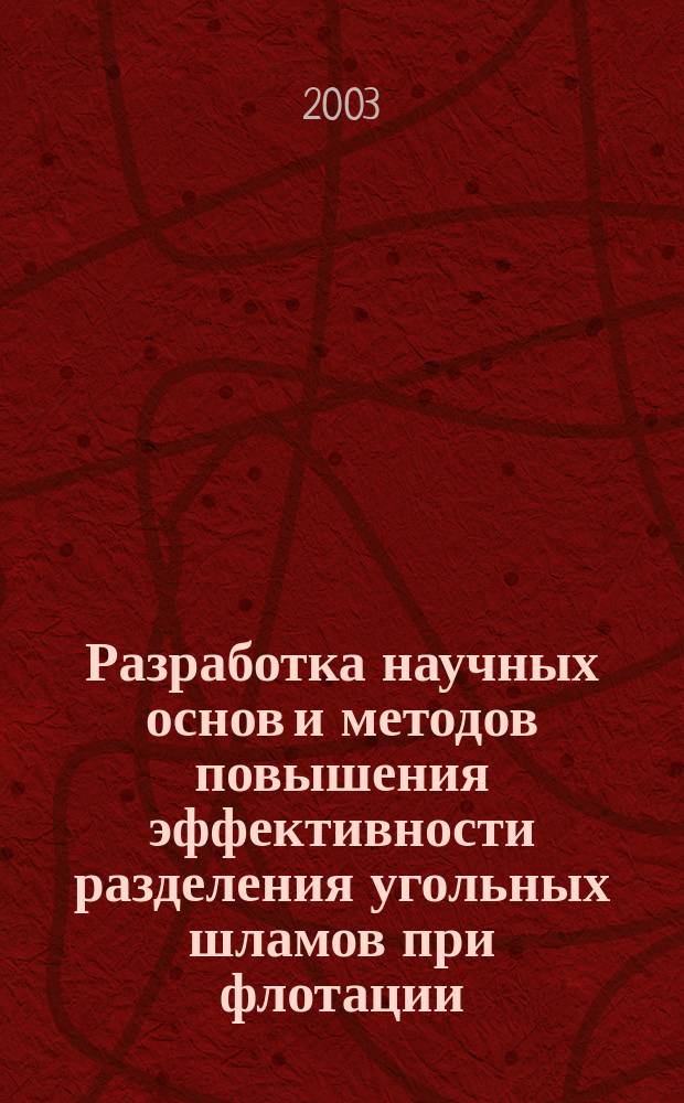 Разработка научных основ и методов повышения эффективности разделения угольных шламов при флотации : Автореф. дис. на соиск. учен. степ. д.т.н. : Спец. (25.00.13)