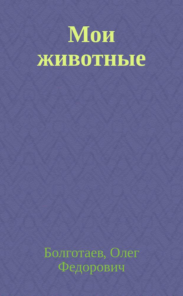 Мои животные : Истории детства для семейн. чтения