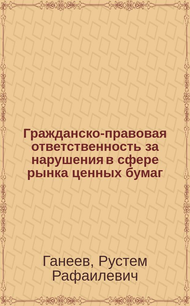 Гражданско-правовая ответственность за нарушения в сфере рынка ценных бумаг : Автореф. дис. на соиск. учен. степ. к.ю.н. : Спец. 12.00.03