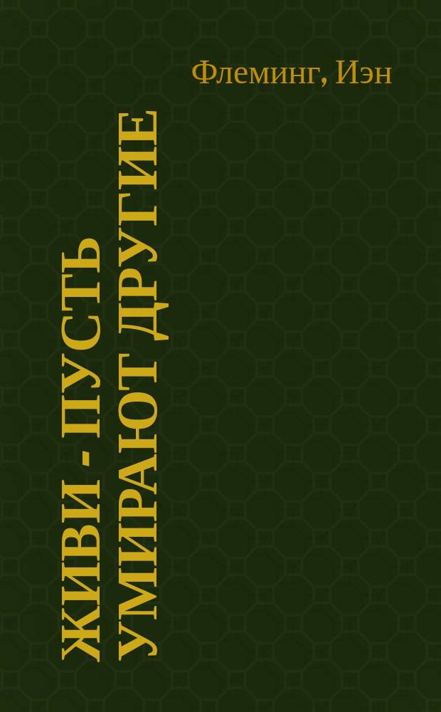 Живи - пусть умирают другие : Роман