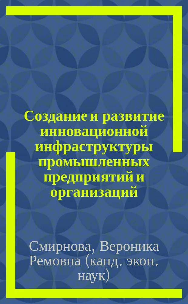 Создание и развитие инновационной инфраструктуры промышленных предприятий и организаций: (На примере Моск. р-на) : Автореф. дис. на соиск. учен. степ. к.э.н. : Спец. 08.00.05