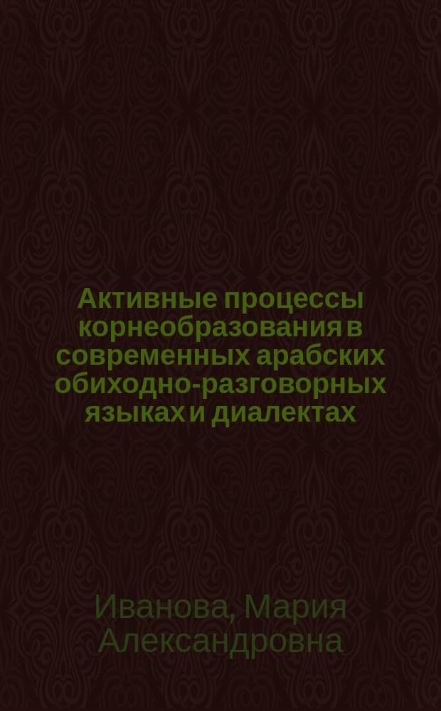 Активные процессы корнеобразования в современных арабских обиходно-разговорных языках и диалектах: (Сравнит. анализ.) : Автореф. дис. на соиск. учен. степ. к.филол.н. : Спец. (10.02.22)