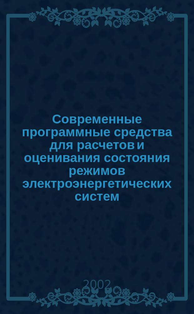 Современные программные средства для расчетов и оценивания состояния режимов электроэнергетических систем : Второй Междунар. науч.-практ. семинар, 19-23 авг. 2002 г., Иркутск : Сб. докл