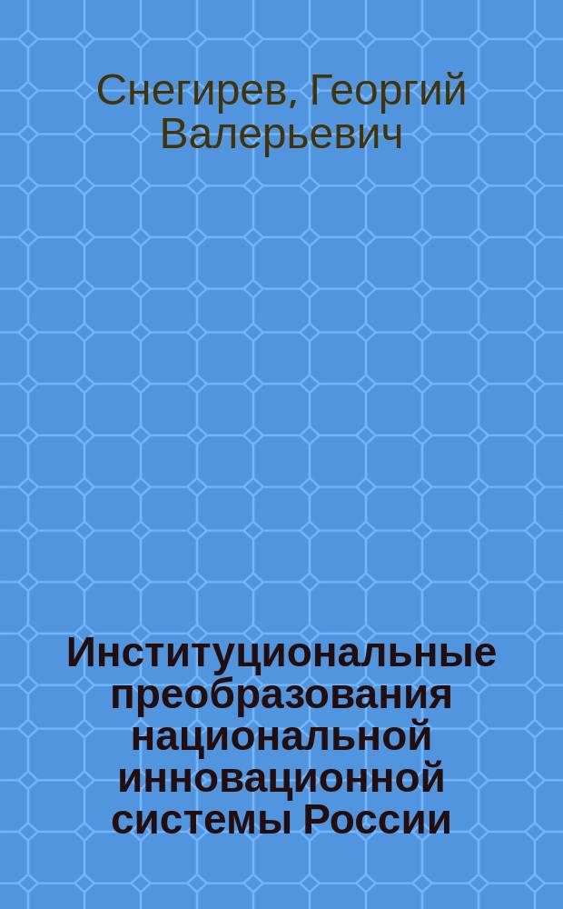 Институциональные преобразования национальной инновационной системы России : Автореф. дис. на соиск. учен. степ. к.э.н. : Спец. 08.00.05