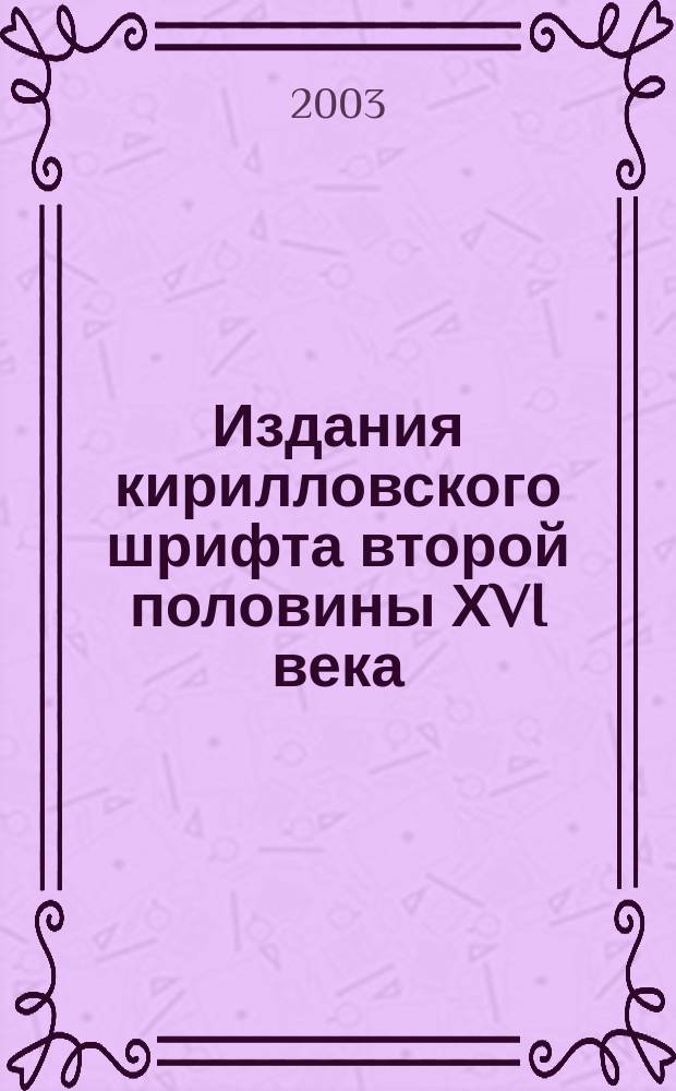 Издания кирилловского шрифта второй половины ХVI века : Св. кат. : В 2 кн