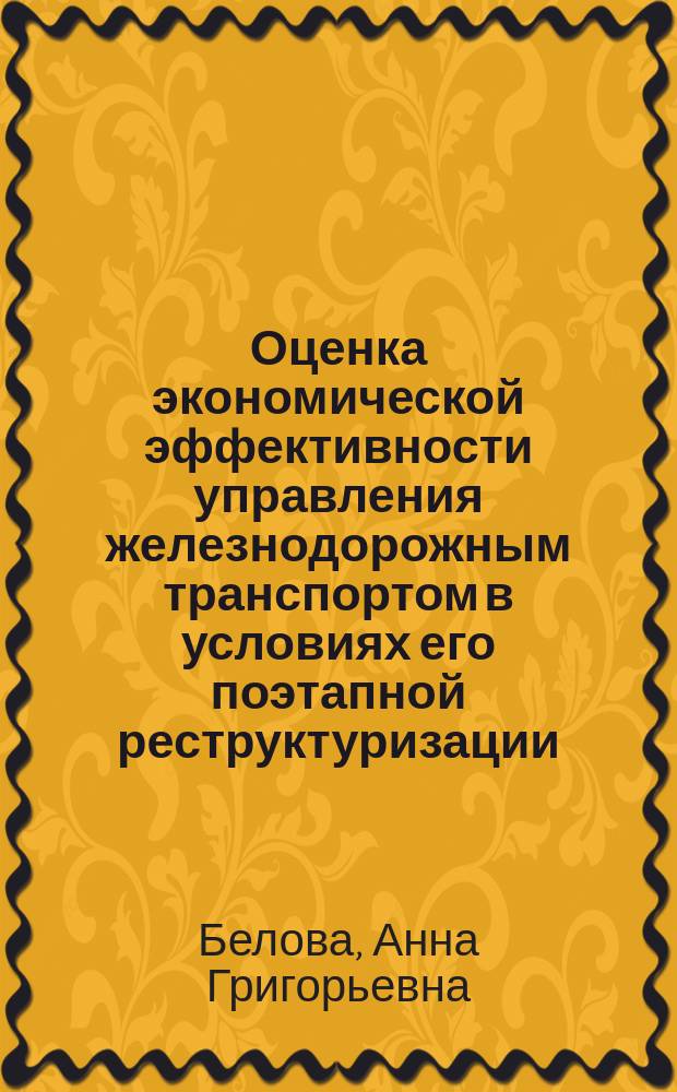 Оценка экономической эффективности управления железнодорожным транспортом в условиях его поэтапной реструктуризации : Автореф. дис. на соиск. учен. степ. к.э.н. : Спец. 08.00.05
