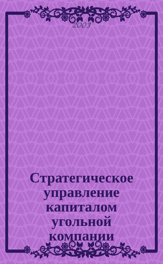 Стратегическое управление капиталом угольной компании : Автореф. дис. на соиск. учен. степ. д.э.н. : Спец. 08.00.05; Спец. 08.00.10