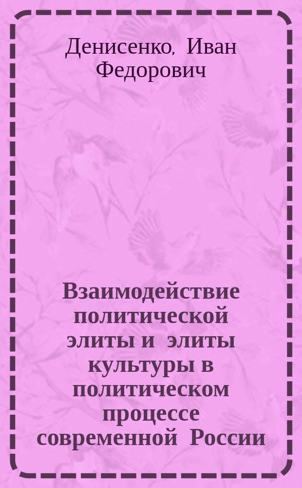 Взаимодействие политической элиты и элиты культуры в политическом процессе современной России : Автореф. дис. на соиск. учен. степ. к.полит.н. : Спец. 23.00.02