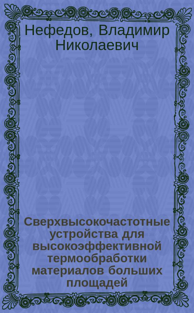 Сверхвысокочастотные устройства для высокоэффективной термообработки материалов больших площадей : Автореф. дис. на соиск. учен. степ. д.т.н. : Спец. 05.12.07