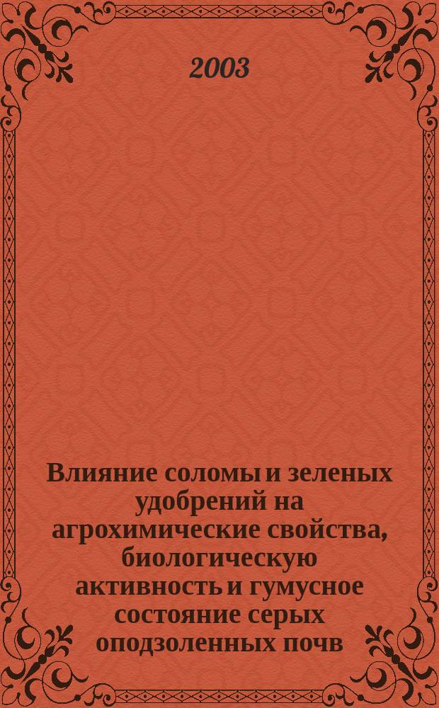 Влияние соломы и зеленых удобрений на агрохимические свойства, биологическую активность и гумусное состояние серых оподзоленных почв : Автореф. дис. на соиск. учен. степ. к.с.-х.н. : Спец. 06.01.04