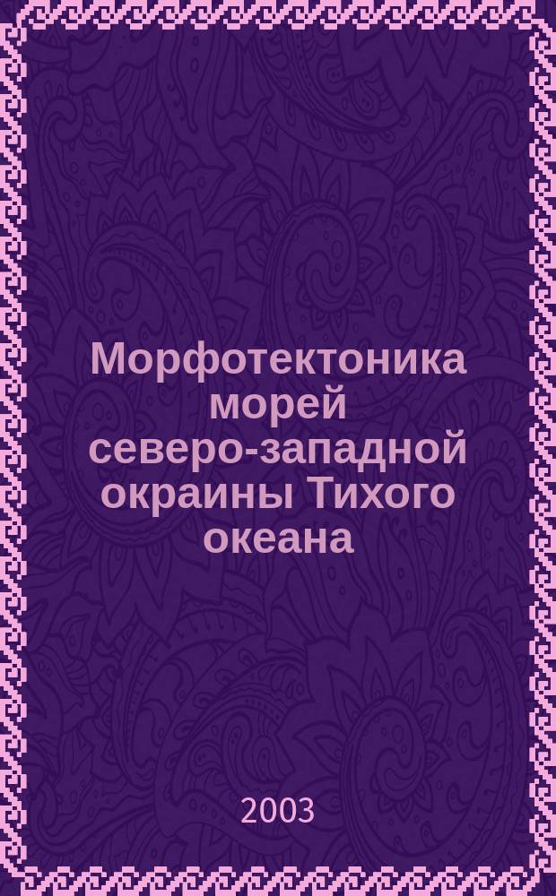 Морфотектоника морей северо-западной окраины Тихого океана : Автореф. дис. на соиск. учен. степ. к.г.-м.н. : Спец. 25.00.28