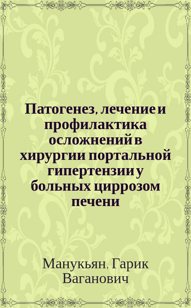 Патогенез, лечение и профилактика осложнений в хирургии портальной гипертензии у больных циррозом печени : Автореф. дис. на соиск. учен. степ. д.м.н. : Спец. 14.00.27