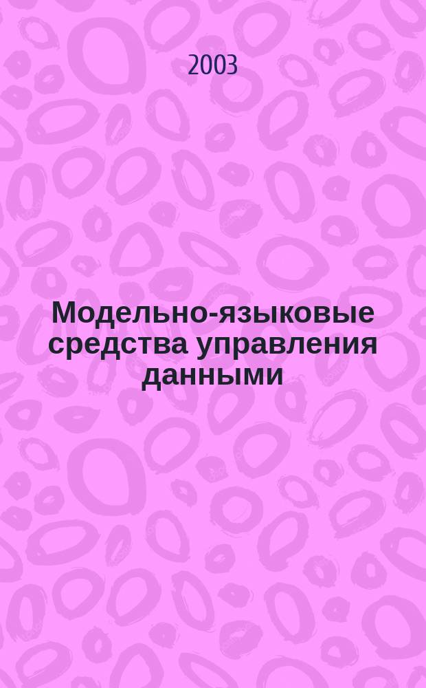 Модельно-языковые средства управления данными : Автореф. дис. на соиск. учен. степ. к.ф.-м.н. : Спец. (05.13.11)