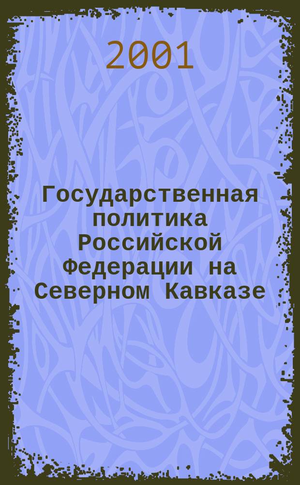 Государственная политика Российской Федерации на Северном Кавказе (политологический анализ) : Автореф. дис. на соиск. учен. степ. к.полит.н. : Спец. 23.00.02