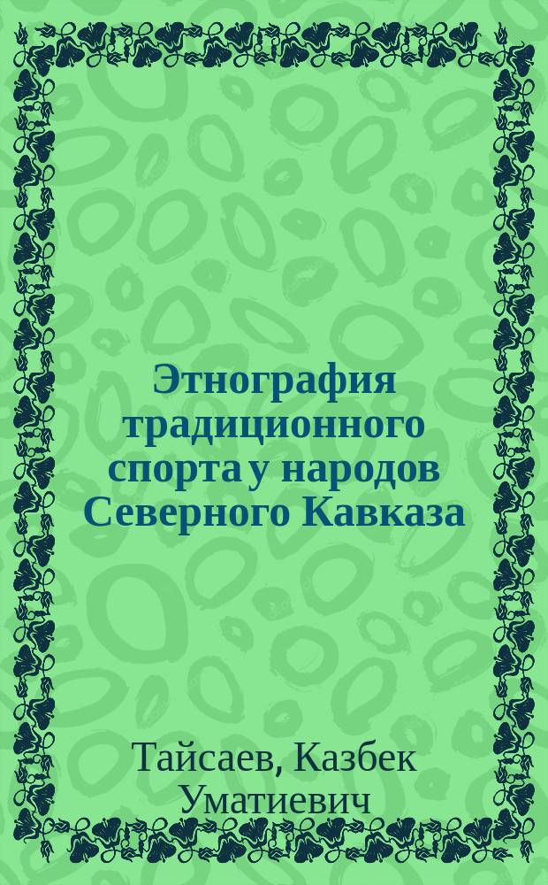 Этнография традиционного спорта у народов Северного Кавказа : Автореф. дис. на соиск. учен. степ. д.ист.н. : Спец. 07.00.07
