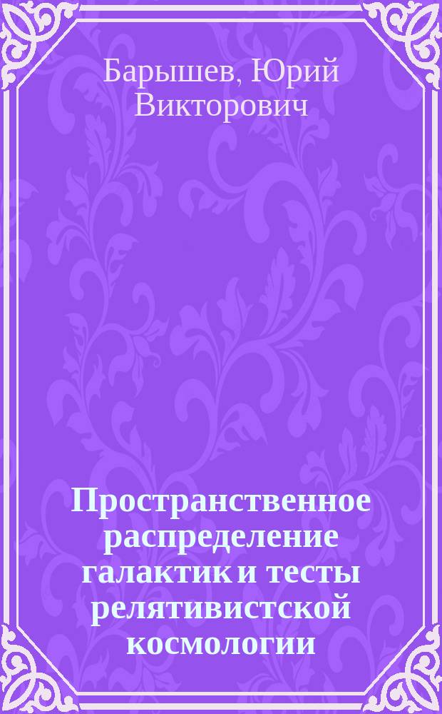 Пространственное распределение галактик и тесты релятивистской космологии : Автореф. дис. на соиск. учен. степ. д.ф.-м.н. : Спец. (01.03.02)