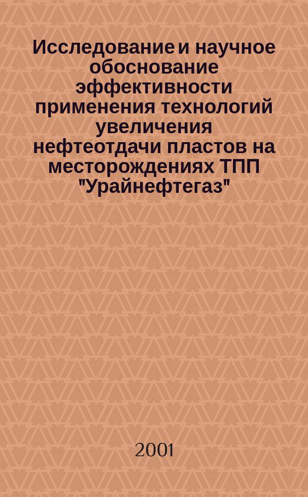 Исследование и научное обоснование эффективности применения технологий увеличения нефтеотдачи пластов на месторождениях ТПП "Урайнефтегаз" : Автореф. дис. на соиск. учен. степ. к.т.н. : Спец. 25.00.17