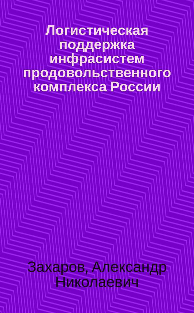 Логистическая поддержка инфрасистем продовольственного комплекса России (теория и методология) : Автореф. дис. на соиск. учен. степ. д.э.н. : Спец. (08.00.05)