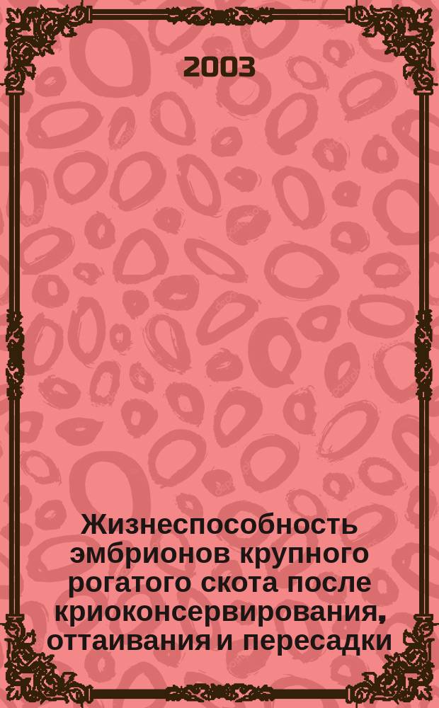 Жизнеспособность эмбрионов крупного рогатого скота после криоконсервирования, оттаивания и пересадки : Автореф. дис. на соиск. учен. степ. к.б.н. : Спец. (03.00.13)