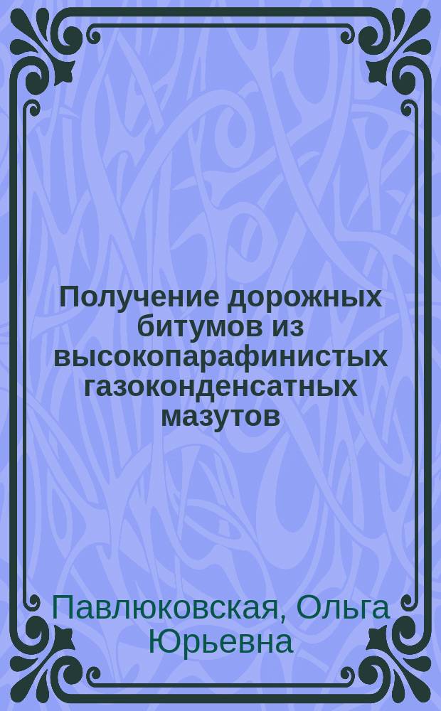 Получение дорожных битумов из высокопарафинистых газоконденсатных мазутов (на примере Астраханского газоконденсатного месторождения) : Автореф. дис. на соиск. учен. степ. к.т.н. : Спец. 05.17.07