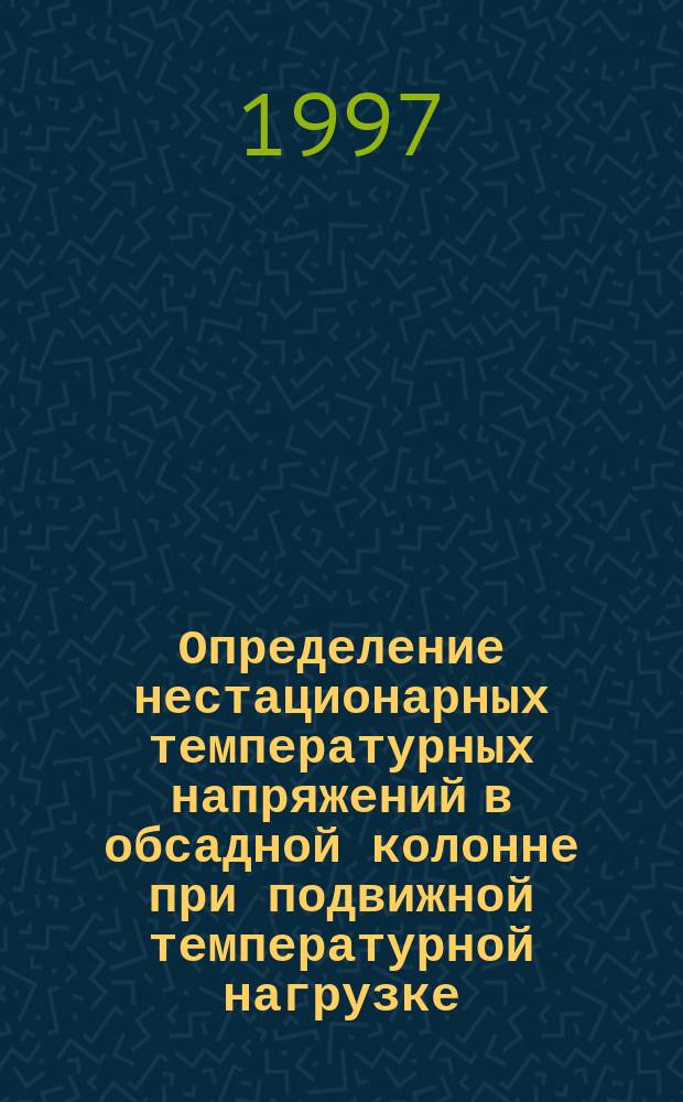 Определение нестационарных температурных напряжений в обсадной колонне при подвижной температурной нагрузке : Автореф. дис. на соиск. учен. степ. к.т.н. : Спец. 05.15.10