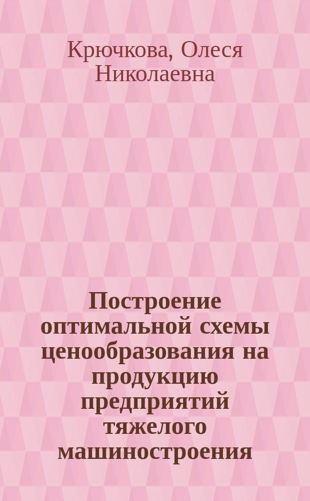 Построение оптимальной схемы ценообразования на продукцию предприятий тяжелого машиностроения