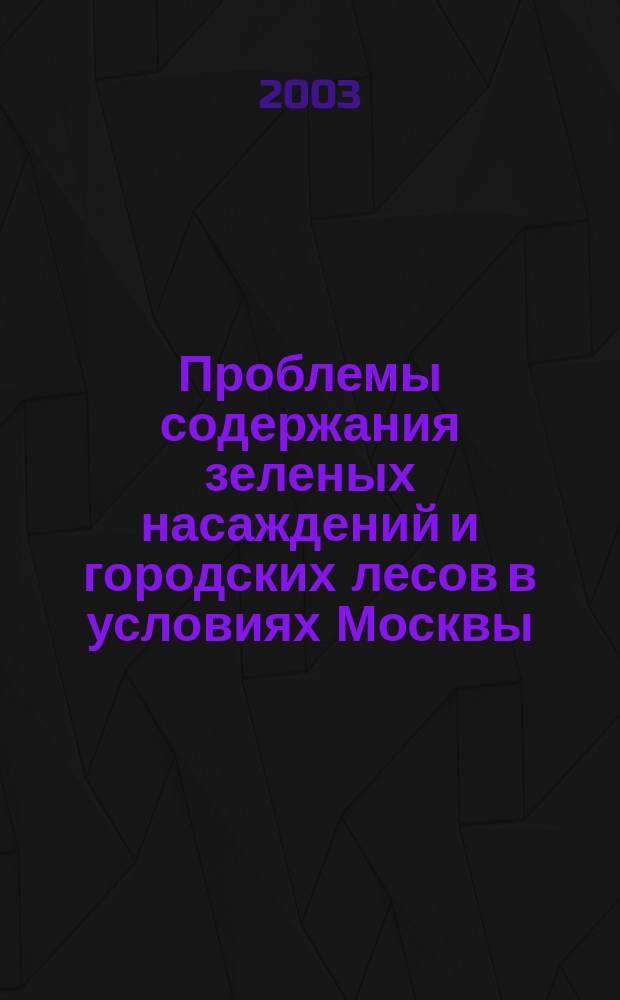 Проблемы содержания зеленых насаждений и городских лесов в условиях Москвы : Сб. ст.