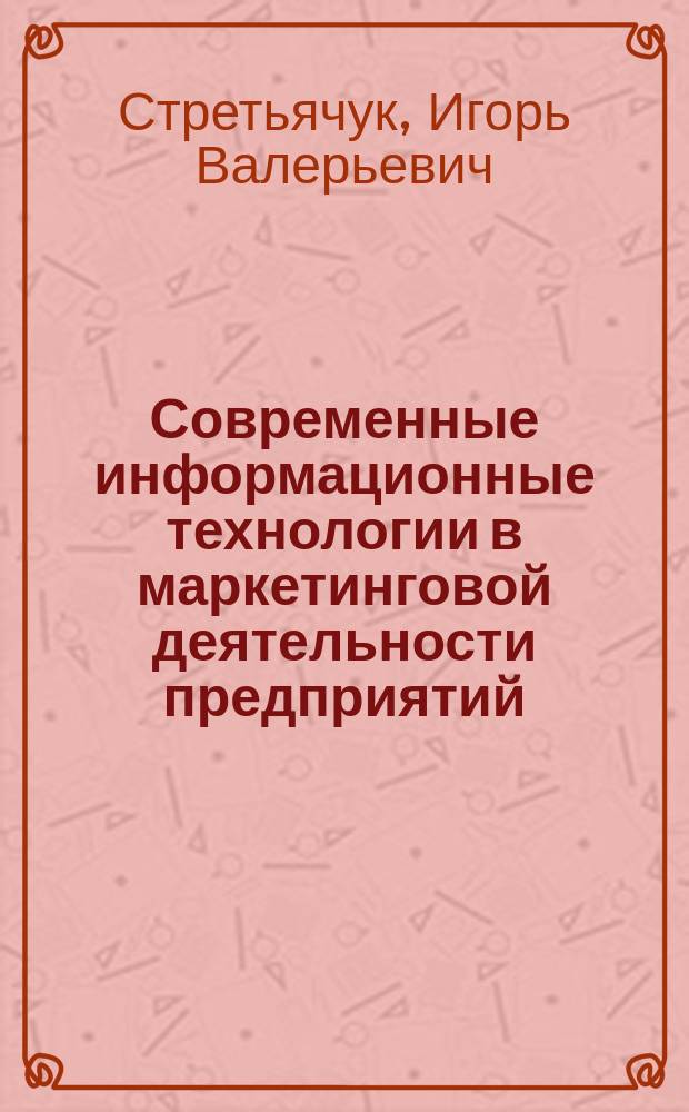 Современные информационные технологии в маркетинговой деятельности предприятий (на примере Internet) : Автореф. дис. на соиск. учен. степ. к.э.н. : Спец. 08.00.05