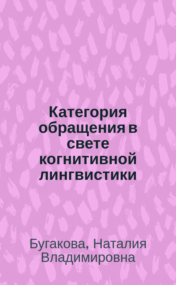 Категория обращения в свете когнитивной лингвистики (на материале французского языка) : Автореф. дис. на соиск. учен. степ. к.филол.н. : Спец. 10.02.05