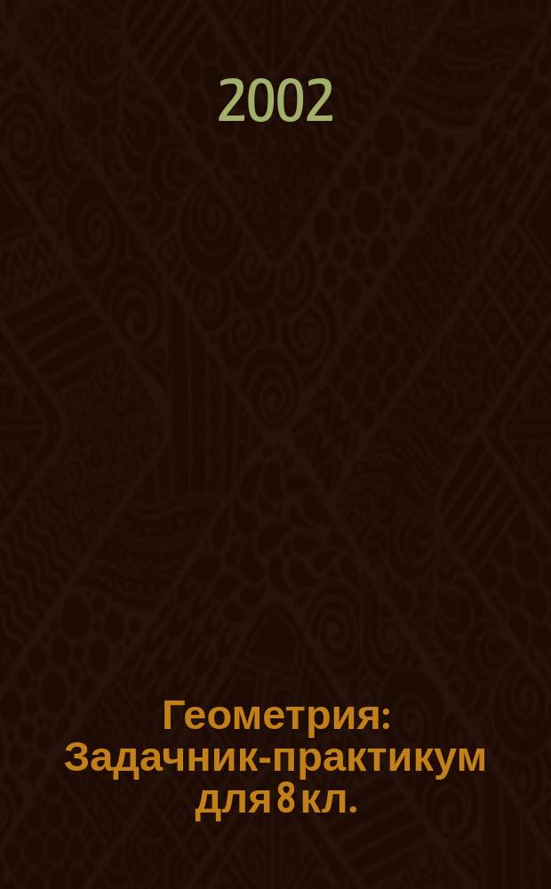 Геометрия : Задачник-практикум для 8 кл. (к учеб. А.В. Погорелова)