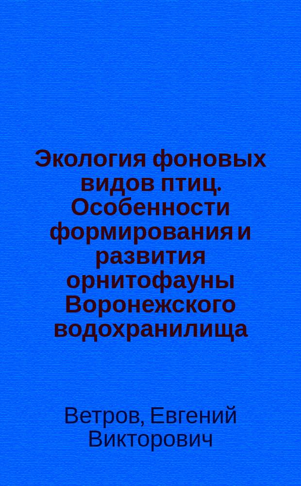 Экология фоновых видов птиц. Особенности формирования и развития орнитофауны Воронежского водохранилища : Автореф. дис. на соиск. учен. степ. к.б.н. : Спец. 03.00.16