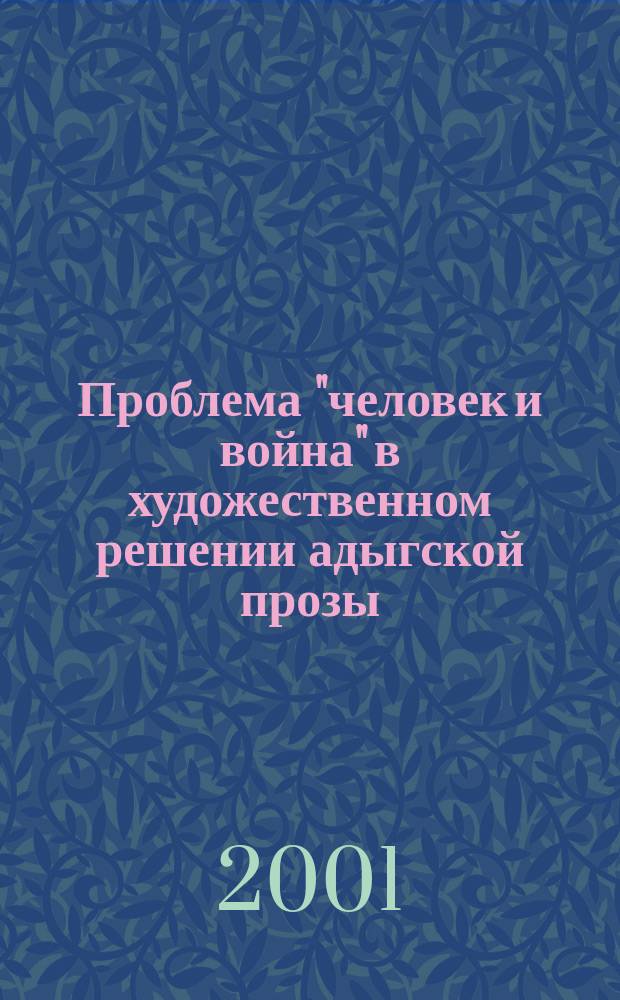 Проблема "человек и война" в художественном решении адыгской прозы : Автореф. дис. на соиск. учен. степ. к.филол.н. : Спец. 10.01.02